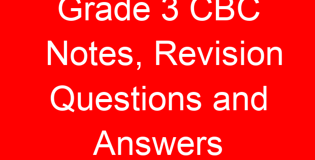 Grade 3 CBC Notes, Revision Questions and Answers