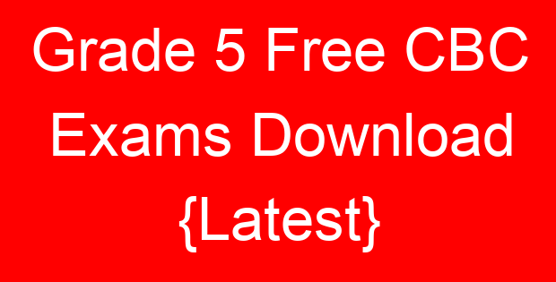 Grade 5 Free CBC Exams Download {Latest}