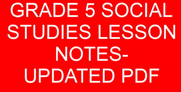 GRADE 5 SOCIAL STUDIES LESSON NOTES- UPDATED PDF