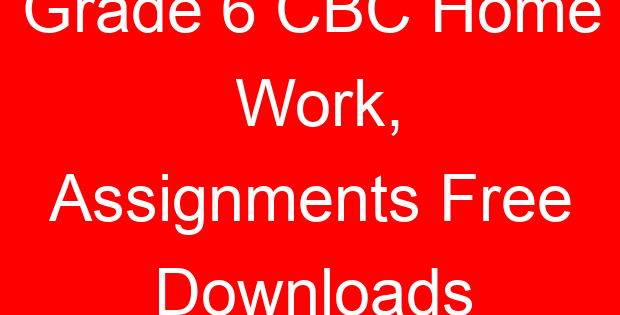 Grade 6 CBC Home Work, Assignments Free Downloads