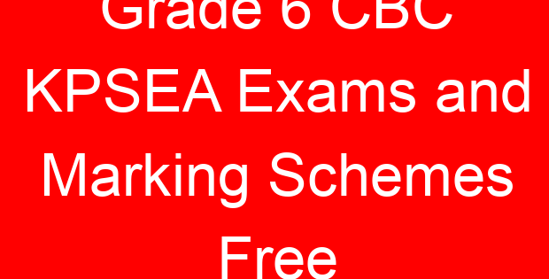 Grade 6 CBC KPSEA Exams and Marking Schemes Free