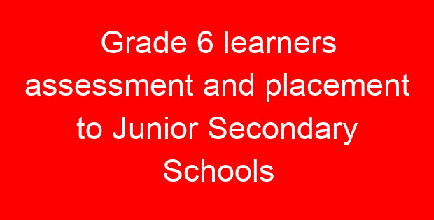 Grade 6 learners assessment and placement to Junior Secondary Schools
