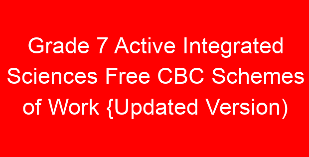 Grade 7 Active Integrated Sciences Free CBC Schemes of Work {Updated Version)