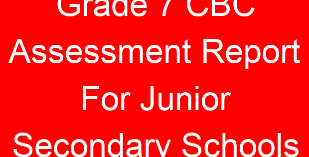 Grade 7 CBC Assessment Report For Junior Secondary Schools