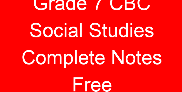 Grade 7 CBC Social Studies Complete Notes Free