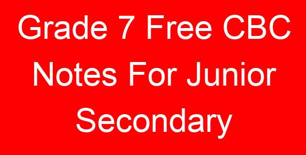 Grade 7 Free CBC Notes For Junior Secondary