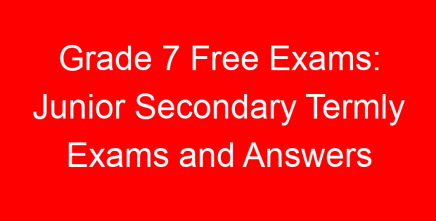 Grade 7 Free Exams: Junior Secondary Termly Exams and Answers