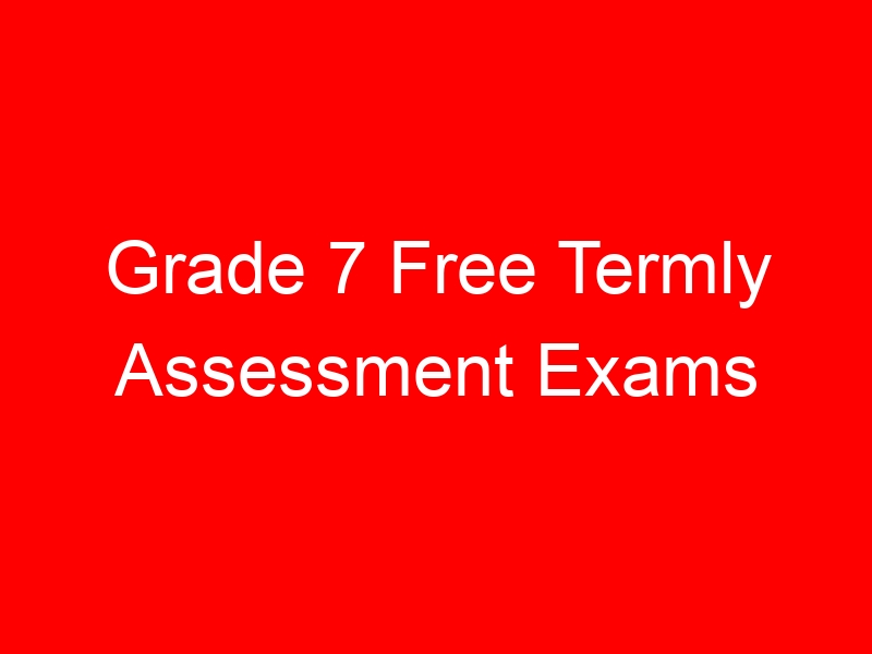 Grade 7 Free Termly Assessment Exams