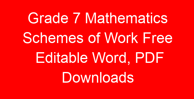 Grade 7 Mathematics Schemes of Work Free Editable Word, PDF Downloads