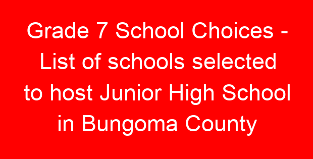 Grade 7 School Choices – List of schools selected to host Junior High School in Bungoma County