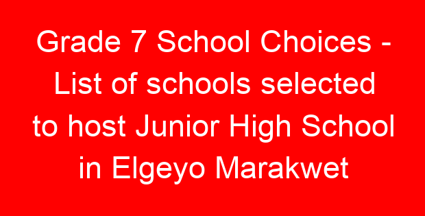 Grade 7 School Choices – List of schools selected to host Junior High School in Elgeyo Marakwet County