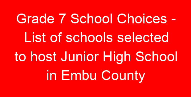 Grade 7 School Choices – List of schools selected to host Junior High School in Embu County