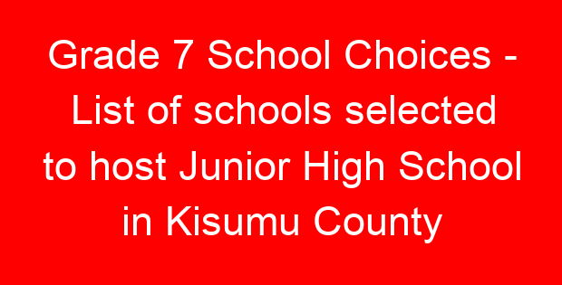 Grade 7 School Choices – List of schools selected to host Junior High School in Kisumu County