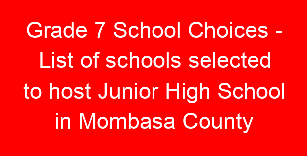 Grade 7 School Choices – List of schools selected to host Junior High School in Mombasa County