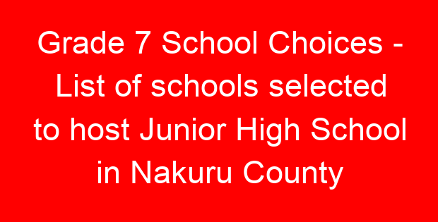Grade 7 School Choices – List of schools selected to host Junior High School in Nakuru County