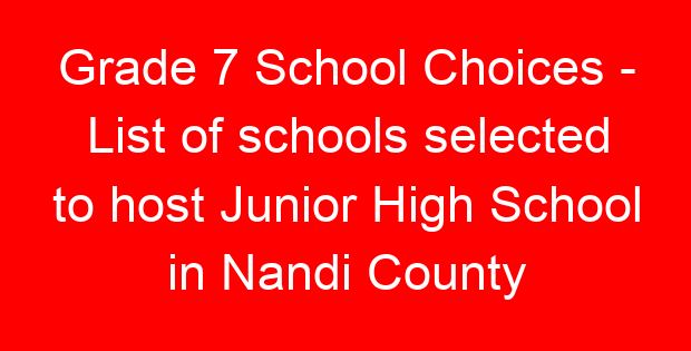 Grade 7 School Choices – List of schools selected to host Junior High School in Nandi County