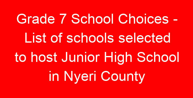 Grade 7 School Choices – List of schools selected to host Junior High School in Nyeri County