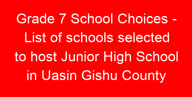 Grade 7 School Choices – List of schools selected to host Junior High School in Uasin Gishu County