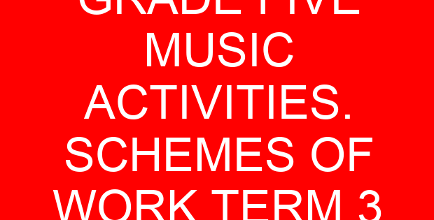 GRADE FIVE MUSIC ACTIVITIES. SCHEMES OF WORK TERM 3