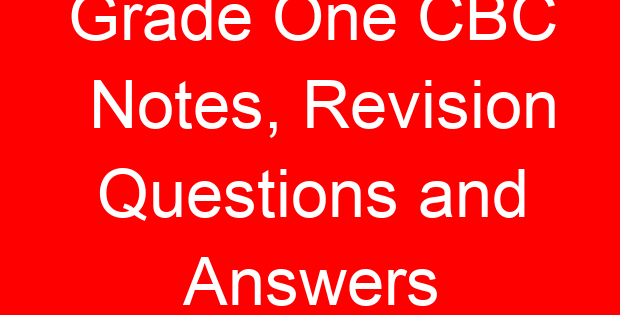 Grade One CBC Notes, Revision Questions and Answers