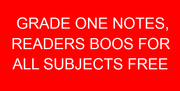 GRADE ONE NOTES, READERS BOOS FOR ALL SUBJECTS FREE