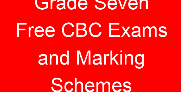 Grade Seven Free CBC Exams and Marking Schemes