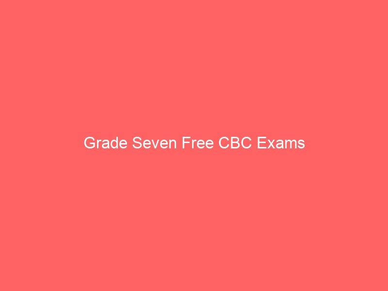 Grade Seven Free CBC Exams