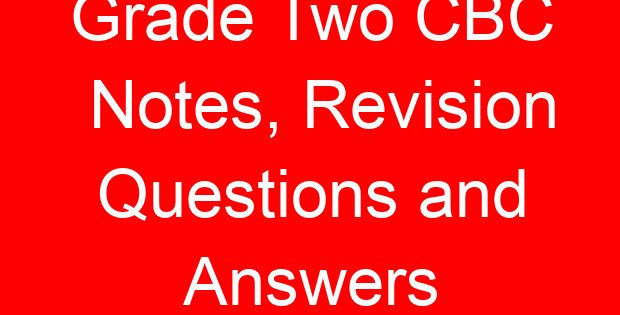 Grade Two CBC Notes, Revision Questions and Answers