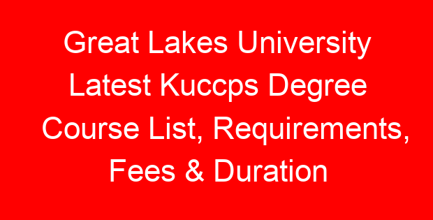 Great Lakes University Latest Kuccps Degree Course List, Requirements, Fees & Duration