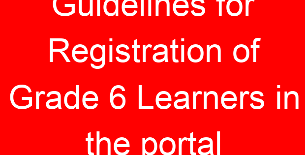 Guidelines for Registration of Grade 6 Learners in the portal