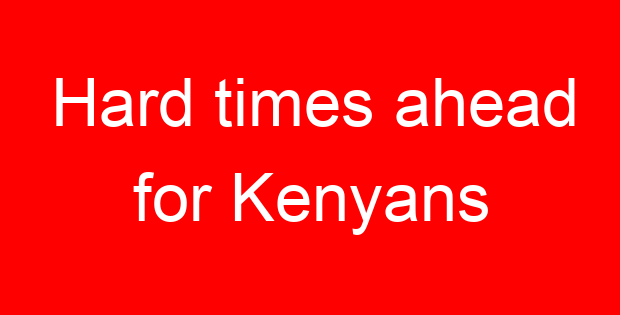 Hard times ahead for Kenyans