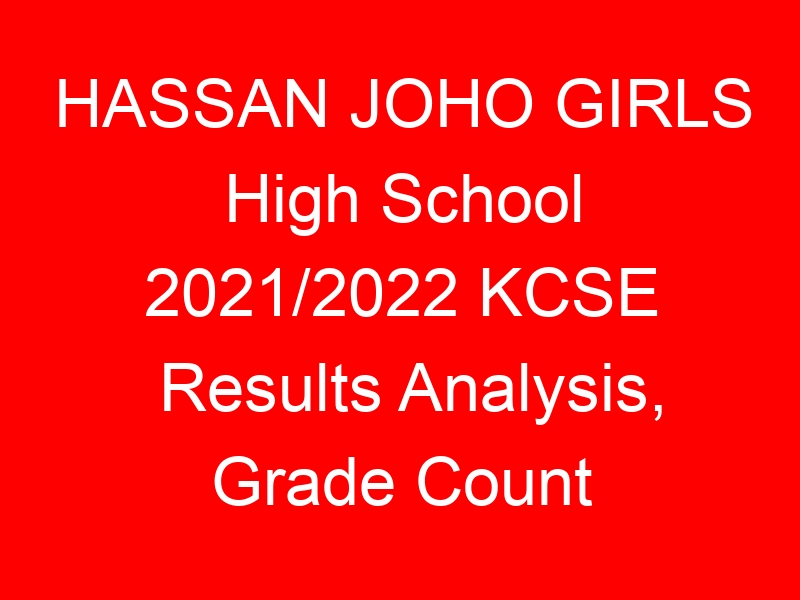 HASSAN JOHO GIRLS High School 2021/2022 KCSE Results Analysis, Grade Count