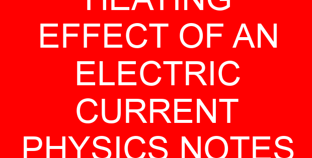 HEATING EFFECT OF AN ELECTRIC CURRENT PHYSICS NOTES