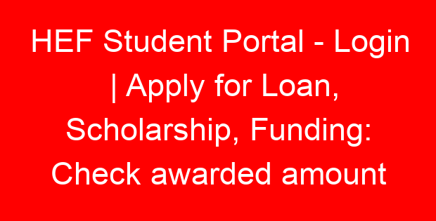 HEF Student Portal – Login | Apply for Loan, Scholarship, Funding: Check awarded amount
