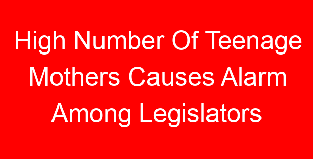 High Number Of Teenage Mothers Causes Alarm Among Legislators