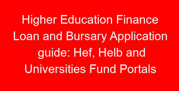 Higher Education Finance Loan and Bursary Application guide: Hef, Helb and Universities Fund Portals