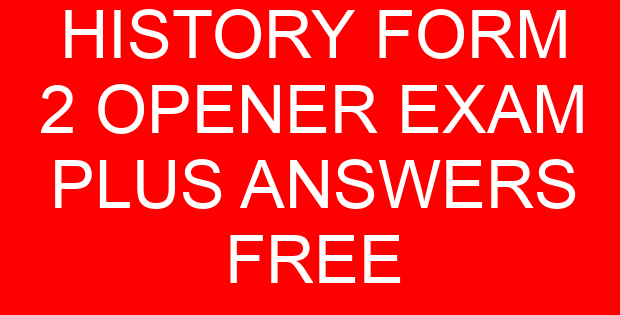 HISTORY FORM 2 OPENER EXAM PLUS ANSWERS FREE