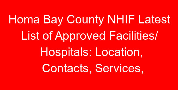 Homa Bay County NHIF Latest List of Approved Facilities/ Hospitals: Location, Contacts, Services, Hospital Type and Code