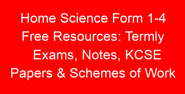 Home Science Form 1-4 Free Resources: Termly Exams, Notes, KCSE Papers & Schemes of Work