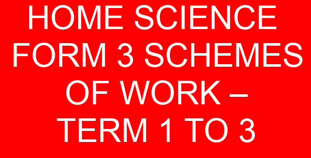 HOME SCIENCE FORM 3 SCHEMES OF WORK – TERM 1 TO 3