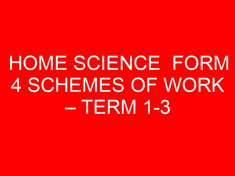 HOME SCIENCE FORM 4 SCHEMES OF WORK – TERM 1-3