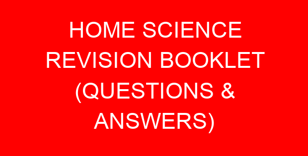 HOME SCIENCE REVISION BOOKLET (QUESTIONS & ANSWERS)