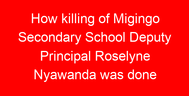 How killing of Migingo Secondary School Deputy Principal Roselyne Nyawanda was done