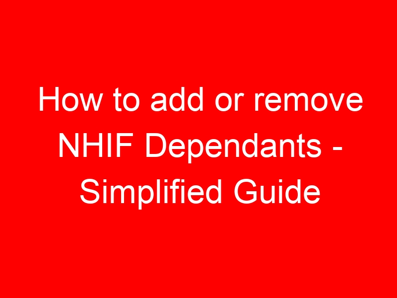 How to add or remove NHIF Dependants – Simplified Guide