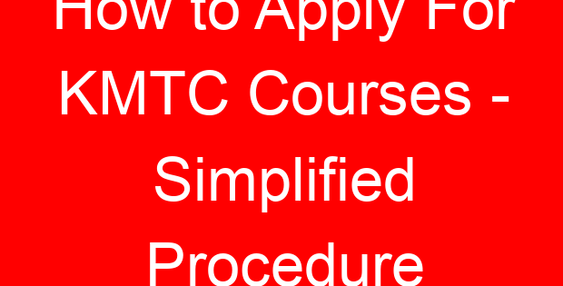 How to Apply For KMTC Courses - Simplified Procedure