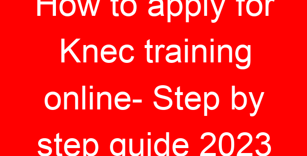 How to apply for Knec training online- Step by step guide 2023