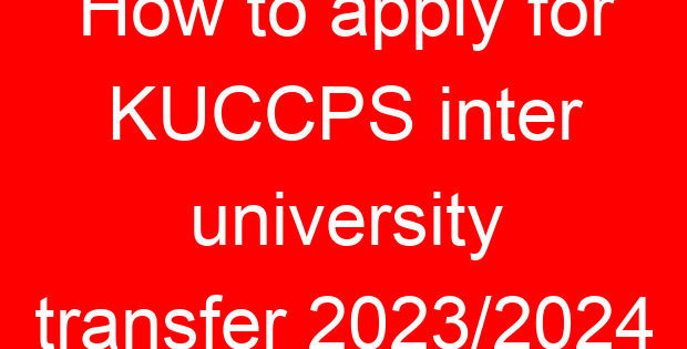 How to apply for KUCCPS inter university transfer 2023/2024