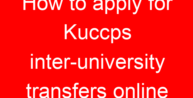 How to apply for Kuccps inter-university transfers online