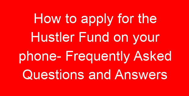 How to apply for the Hustler Fund on your phone- Frequently Asked Questions and Answers