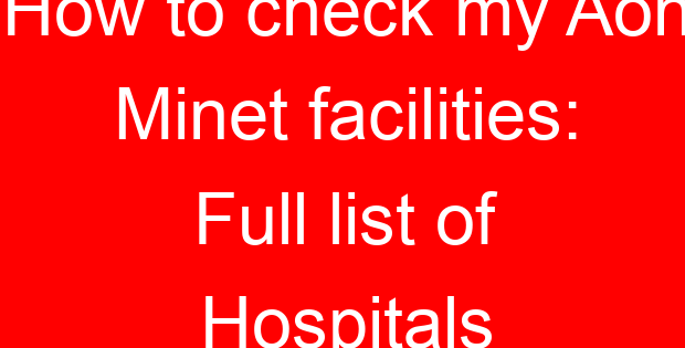 How to check my Aon Minet facilities: Full list of Hospitals